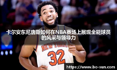 卡尔安东尼唐斯如何在NBA赛场上展现全能球员的风采与领导力